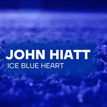 John Hiatt - Ice Blue Heart