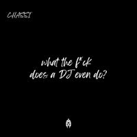 Chassi - what the f*ck does a DJ even do? (Explicit)