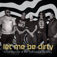 Tomás Doncker & The True Groove All-Stars - Let Me Be Dirty