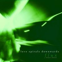 Love Spirals Downwards - Flux (Deluxe Edition)