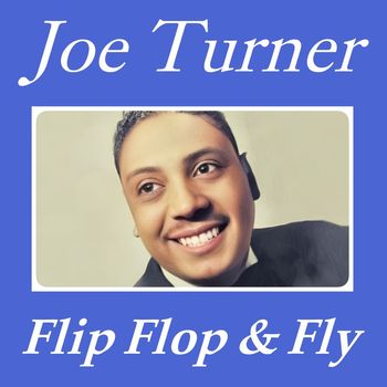 Big Joe Turner - Flip Flop & Fly