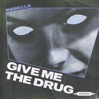 REBELLE - Give Me the Drug (Explicit)
