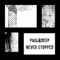 Paul&Deep - Never Stopped