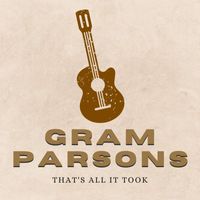 Gram Parsons - That's All It Took