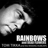 Tom Tikka & The Missing Hubcaps - Rainbows and Dead Flowers
