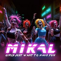 Mikal - Girls Just Want To Have Fun