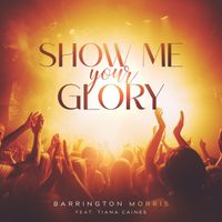 Barrington Morris - Show Me Your Glory (feat. Tiana Caines)