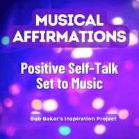 Bob Baker's Inspiration Project - Musical Affirmations: Positive Self-Talk Set to Music