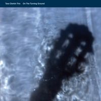 Tara Clerkin Trio - The Turning Ground