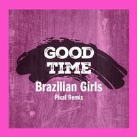 Brazilian Girls - Good Time (Pixal Remix)