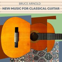 Bruce Arnold - New Music for Classical Guitar