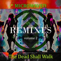 Microwaved - The Dead Shall Walk Remixes: Volume 2 (Explicit)
