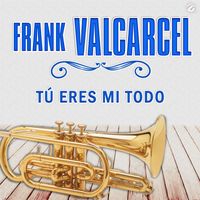 Frank Valcarcel - Tú Eres Mi Todo