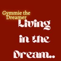 Gymmie the Dreamer - Living in the Dream