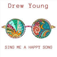 Drew Young - Sing Me a Happy Song