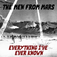The Men From Mars - Everything I've Ever Known