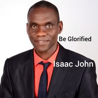Isaac John - Be Glorified