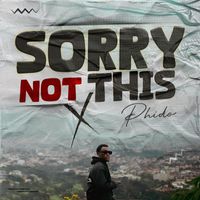 PHIDO - Sorry Not This