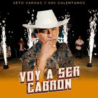Seto Vargas Y Sus Calentanos - Voy a ser Cabrón