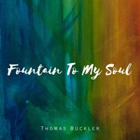 Thomas Buckler - Fountain To My Soul