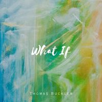 Thomas Buckler - What If