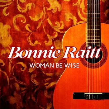 Bonnie Raitt - Woman Be Wise
