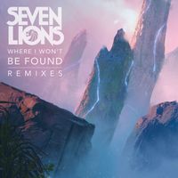 Seven Lions - Where I Won't Be Found (Remixes)