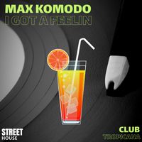 Max Komodo - I Got A Feelin