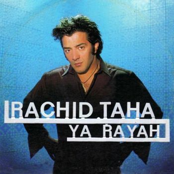 Rachid Taha - Ya Rayah (Radio Edit)