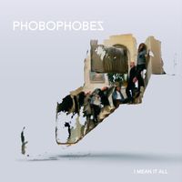Phobophobes - I Mean It All