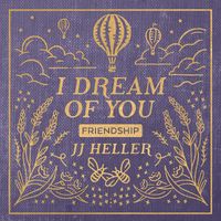 JJ Heller - I Dream of You: FRIENDSHIP