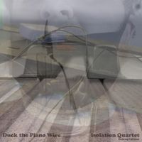 Duck the Piano Wire - Isolation Quartet (Deluxe Edition) (Explicit)
