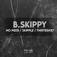 B Skippy - No Need / Skipple / Thirteen27