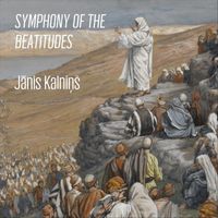 Jānis Kalniņš, Riga Chamber Choir Ave Sol & Latvian National Opera Orchestra - Jānis Kalniņš: Symphony of the Beatitudes