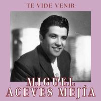 Miguel Aceves Mejía - Te Vide Venir