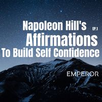 Emperor - Napoleon Hill's Affirmations To Build Self Confidence, Ep. 1