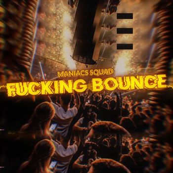 MANIACS SQUAD - Fucking Bounce (Explicit)