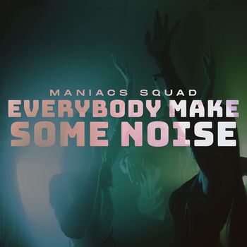 MANIACS SQUAD - Everybody Make Some Noise