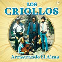 Los Criollos - Arrastrando El Alma