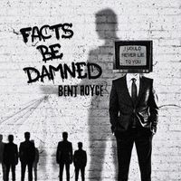 Bent Royce - Facts Be Damned