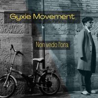 Gyxie Movement - Non Vedo L'ora