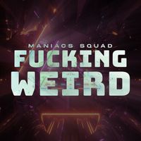 MANIACS SQUAD - Fucking Weird (Explicit)