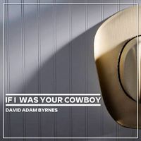 David Adam Byrnes - If I Was Your Cowboy