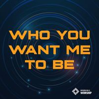 Mission Hills Worship - Who You Want Me to Be