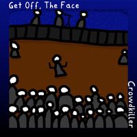 Get Off, The Face - Crowdkiller