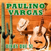 Paulino Vargas - Dirás Que Si