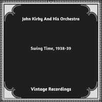 John Kirby and His Orchestra - Swing Time, 1938-39 (Hq remastered 2023)