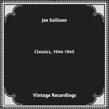 Joe Sullivan - Classics, 1944-1945 (Hq remastered 2023)