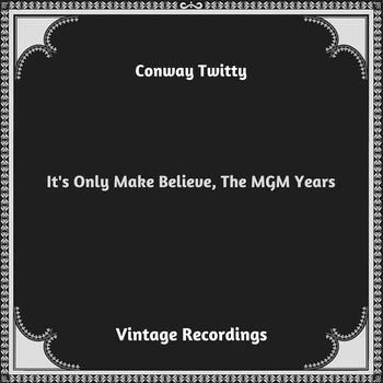 Conway Twitty - It's Only Make Believe, The MGM Years (Hq remastered 2023)
