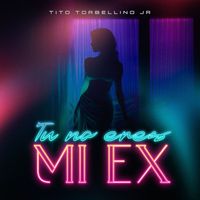 Tito Torbellino Jr - Tu No Eres Mi EX